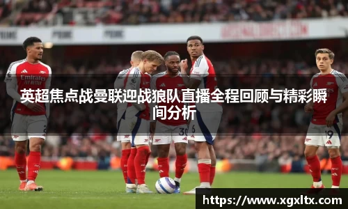 英超焦点战曼联迎战狼队直播全程回顾与精彩瞬间分析